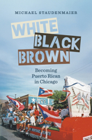 White, Black, Brown: Becoming Puerto Rican in Chicago (Latinx Histories) 1469689251 Book Cover