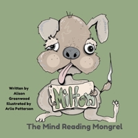 Milton The Mind-Reading Mongrel: Meet Milton a Gifted and Most Loved Dog 1763606805 Book Cover