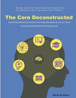 The Core Deconstructed: How to Deconstruct the Common Core State Standards So You Can Teach ELA/Literacy for Elementary Practice Journal 0988746689 Book Cover