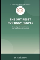 THE GUT RESET FOR BUSY PEOPLE: Simple Digestive Health Habits That Fit Around a Full-Time Job B0HCM683M5 Book Cover