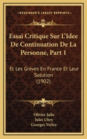 Essai Critique Sur L'Idee De Continuation De La Personne, Part 1: Et Les Greves En France Et Leur Solution (1902) 1160090467 Book Cover