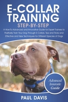 E-Collar Training Step-By-Step: A How-To Advanced and Innovative Guide for Expert Trainers to Positively Train Your Dog Through E-Collars.Tips and Tricks and Effective and New Techniques for Differen B093BC3KLL Book Cover