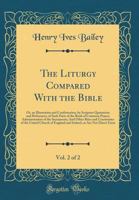 The Liturgy Compared with the Bible, Vol. 2 of 2: Or, an Illustration and Confirmation, by Scripture Quotations and References, of Such Parts of the B 0483560693 Book Cover