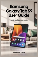 SAMSUNG GALAXY TAB S9 USER GUIDE: Personalizing Every Feature for Maximum Flexibility and Control B0FJ1LLZPG Book Cover