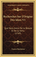 Recherches Sur l'Origine Des Id�es Que Nous Avons de la Beaut� Et de la Vertu, Volume 1... 2013096410 Book Cover