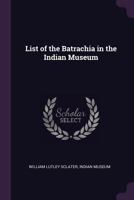 List of the Batrachia in the Indian Museum 3337306039 Book Cover