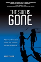 The Sun is Gone: A Sister Lost in Secrets, Shame, and Addiction, and How I Broke Free 0995890501 Book Cover
