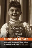 Choosing to Care: A Century of Childcare and Social Reform in San Diego, 1850-1950 1496214595 Book Cover