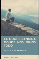 La noche bandida donde nos dimos todo: Poemas de amor B088YB8X8W Book Cover