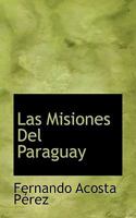 Las Misiones Del Paraguay 0530421100 Book Cover