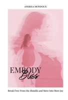 Embody Bliss: Break Free From The Shoulds and Move Into More Joy 1998411435 Book Cover