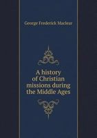A History of Christian Missions During the Middle Ages 101785792X Book Cover