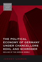 The Political Economy Of Germany Under Chancellors Kohl And Schroder: Decline of the German Model? (Monographs in German History) 1845456017 Book Cover