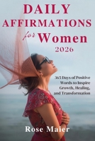 DAILY AFFIRMATIONS FOR WOMEN 2026: 365 Days of Positive Words to Inspire Growth, Healing, and Transformation B0FW5HJPZY Book Cover