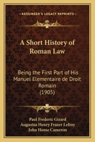 A Short History of Roman Law: Being the First Part of His Manuel Elementaire de Droit Romain 1287352367 Book Cover