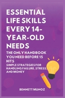 Essential Life Skills Every 14-Year Old Needs: The Only Handbook You Need Before 15 Hits: Simple Strategies for Handling Failure, Stress, and Money (Essential Life Skills for Teens and Children) B0GT6M4Z68 Book Cover