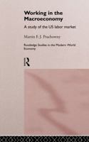 Working in the Macroeconomy: A Study of the US Labor Market (Routledge Studies in the Modern World Economy, 8) 0415149274 Book Cover