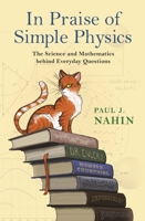In Praise of Simple Physics: The Science and Mathematics Behind Everyday Questions 0691166935 Book Cover