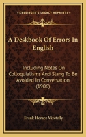 A Deskbook Of Errors In English: Including Notes On Colloquialisms And Slang To Be Avoided In Conversation 1437451942 Book Cover