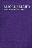 Before Brecht: Four German Plays 0879102292 Book Cover