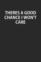 Theres A Good Chance I Won't Care: Notebook, Planner, or Journal Blank College Ruled Lined 1661136389 Book Cover