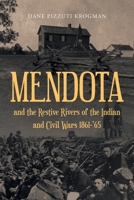 MENDOTA and the Restive Rivers of the Indian and Civil Wars 1861-'65 1684986710 Book Cover