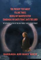 The Present Testament Volume Three: Behold My Manifestation (Barbara) on Earth Today, Says the Lord!: My Interpretation of the Holy Bible: God's Words Today! 1463404360 Book Cover