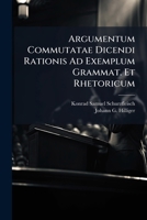 Argumentum Commutatae Dicendi Rationis Ad Exemplum Grammat. Et Rhetoricum 102464474X Book Cover