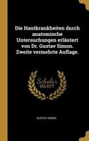 Die Hautkrankheiten durch anatomische Untersuchungen erläutert von Dr. Gustav Simon. Zweite vermehrte Auflage. 0270976132 Book Cover
