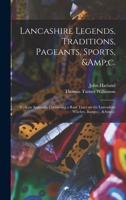 Lancashire Legends, Traditions, Pageants, Sports - With an Appendix Containing a Rare Tract on the Lancashire Witches 9353893887 Book Cover