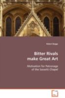 Bitter Rivals make Great Art: Motivation for Patronage of the Sassetti Chapel 3639105354 Book Cover