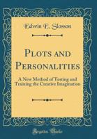 Plots and personalities: a new method of testing and training the creative imagination 1296791092 Book Cover