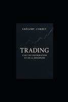 Trading: L'Art de l'Information et de la Discipline (L'Entreprenariat et sa réussite) (French Edition) B0F4PNNRYB Book Cover