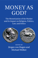 Money as God?: The Monetization of the Market and Its Impact on Religion, Politics, Law, and Ethics 1107617650 Book Cover