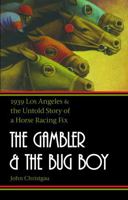 The Gambler and the Bug Boy: 1939 Los Angeles and the Untold Story of a Horse Racing Fix 0803271700 Book Cover