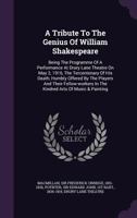 A Tribute to the Genius of William Shakespeare: Being the Programme of a Performance at Drury Lane Theatre on May 2, 1916, the Tercentenary of His Death; Humbly Offered by the Players and Their Fellow 1354455274 Book Cover