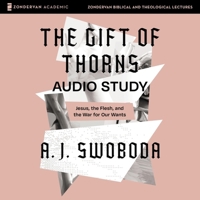 The Gift of Thorns Audio Study: Jesus, the Flesh, and the War for Our Wants B0DNNM534P Book Cover