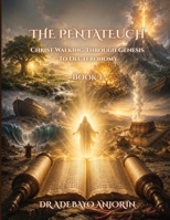 The Pentateuch: Christ Walking Through Genesis to Deuteronomy, Volume 1 1918632553 Book Cover