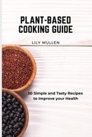 Plant-Based Cooking Guide: 50 Simple and Tasty Recipes to Improve your Health 1802772685 Book Cover