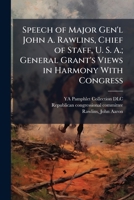 Speech of Major Gen'l John A. Rawlins, chief of staff, U. S. A.; General Grant's views in harmony with Congress 1175852910 Book Cover