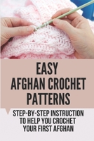 Easy Afghan Crochet Patterns: Step-By-Step Instruction To Help You Crochet Your First Afghan: Best Afghan Crochet Patterns B098GJDK5X Book Cover