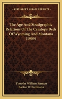 The Age And Stratigraphic Relations Of The Ceratops Beds Of Wyoming And Montana 1166924416 Book Cover