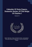 Calendar Of State Papers, Domestic Series, Of The Reign Of Charles I; Volume 15 1021550590 Book Cover