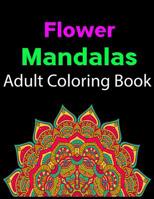 Flower Mandalas Adult Coloring Book: adult Coloring Book Featuring Beautiful Mandalas Designed to Soothe the Soul 100+ Coloring Pages for Peace and Relaxation 1079256911 Book Cover