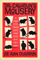 Dr. Calhoun's Mousery: The Strange Tale of a Celebrated Scientist, a Rodent Dystopia, and the Future of Humanity B0FBP2TRJD Book Cover