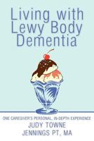 Living with Lewy Body Dementia: One Caregiver's Personal, In-Depth Experience 1449760953 Book Cover