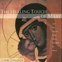 The Healing Touch of Mary: Real Life Stories from Those Touched by Mary 0976716496 Book Cover