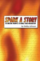 Spark a Story: 101 Writing Prompts to Kindle the Imagination 0692675736 Book Cover