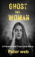 The Ghost and The Woman: A Paranormal Love Story.: A Psychic Medium's Haunting Experience. (Crime, Paranormal, Psychological Thriller) B0DYZTF1CQ Book Cover