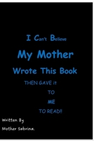 I Can't Believe MY MOTHER Wrote This Book Then Gave It To Me To Read!!: ADULT COMIC BOOK STYLE I received this text: Mum - wrote about herself -my two ... it To Me To read!! - Based On A true Story.) B0F74841BH Book Cover